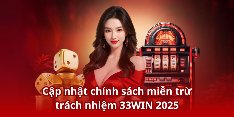 Cập nhật chính sách miễn trừ trách nhiệm mới nhất tại 33WIN