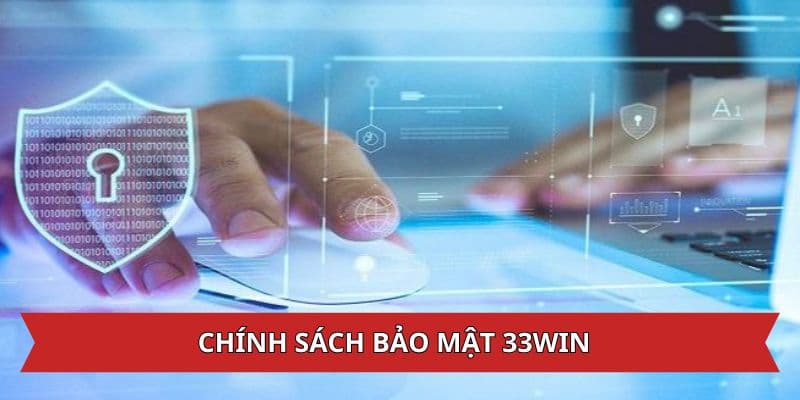 Chính sách bảo mật 33WIN gồm những nội dung nào?