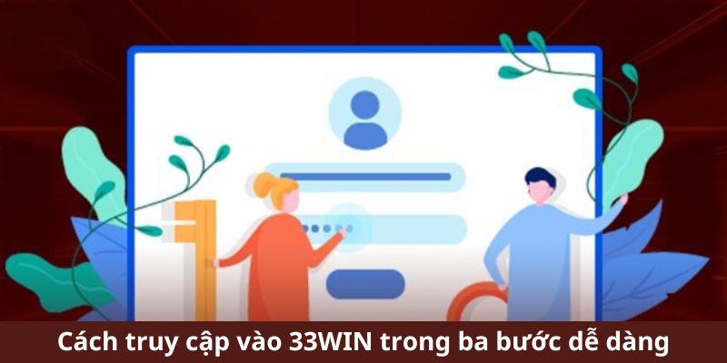 Cách truy cập vào 33WIN trong ba bước dễ dàng