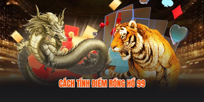 Cách tính điểm game Rồng Hổ 99 online chuẩn xác cho newbie